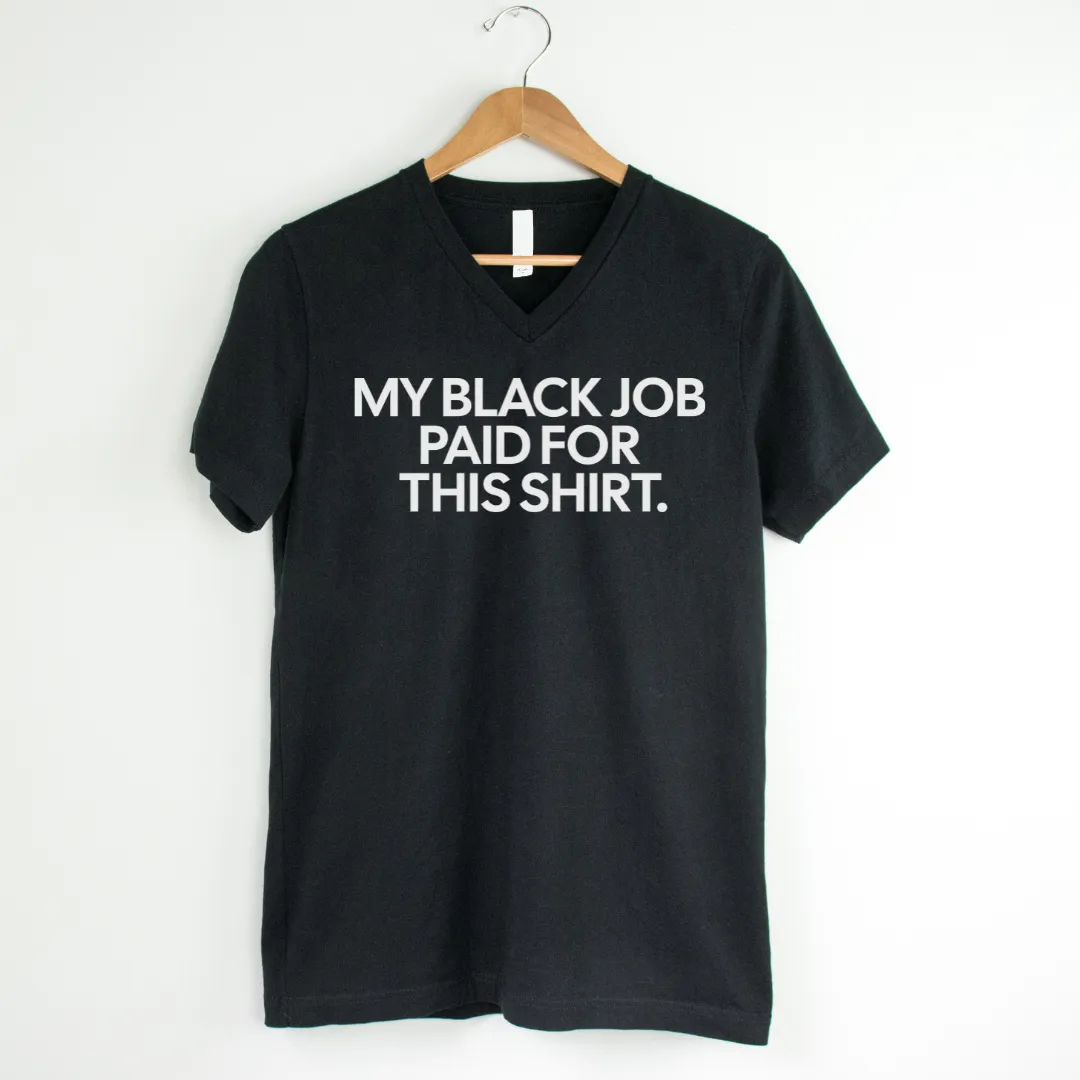 *BLACK V-NECK* My Black Job Paid for this Shirt Unisex Tee