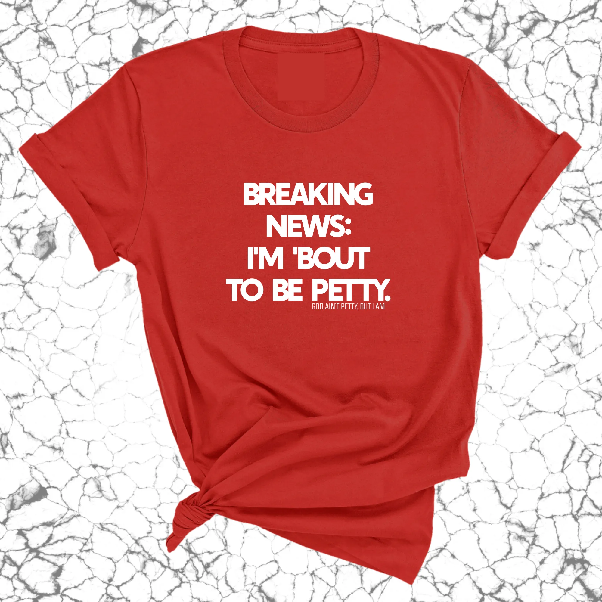 Breaking News: I'm 'bout to be Petty Unisex Tee