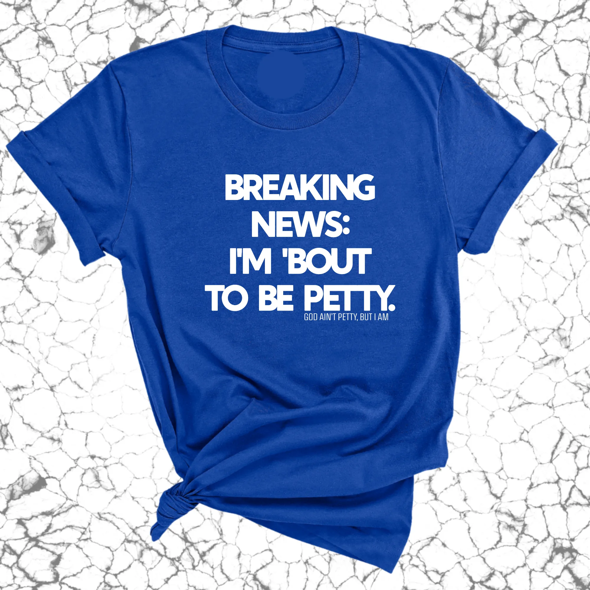 Breaking News: I'm 'bout to be Petty Unisex Tee