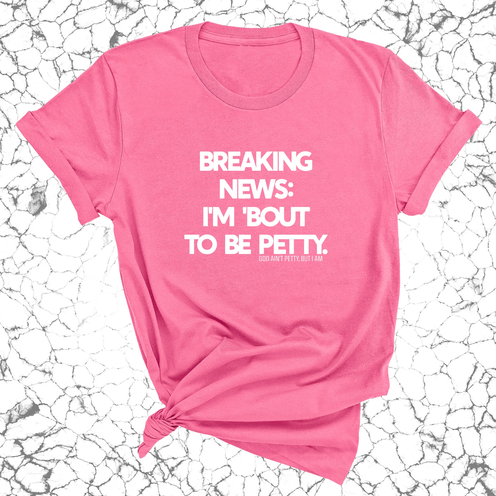 Breaking News: I'm 'bout to be Petty Unisex Tee