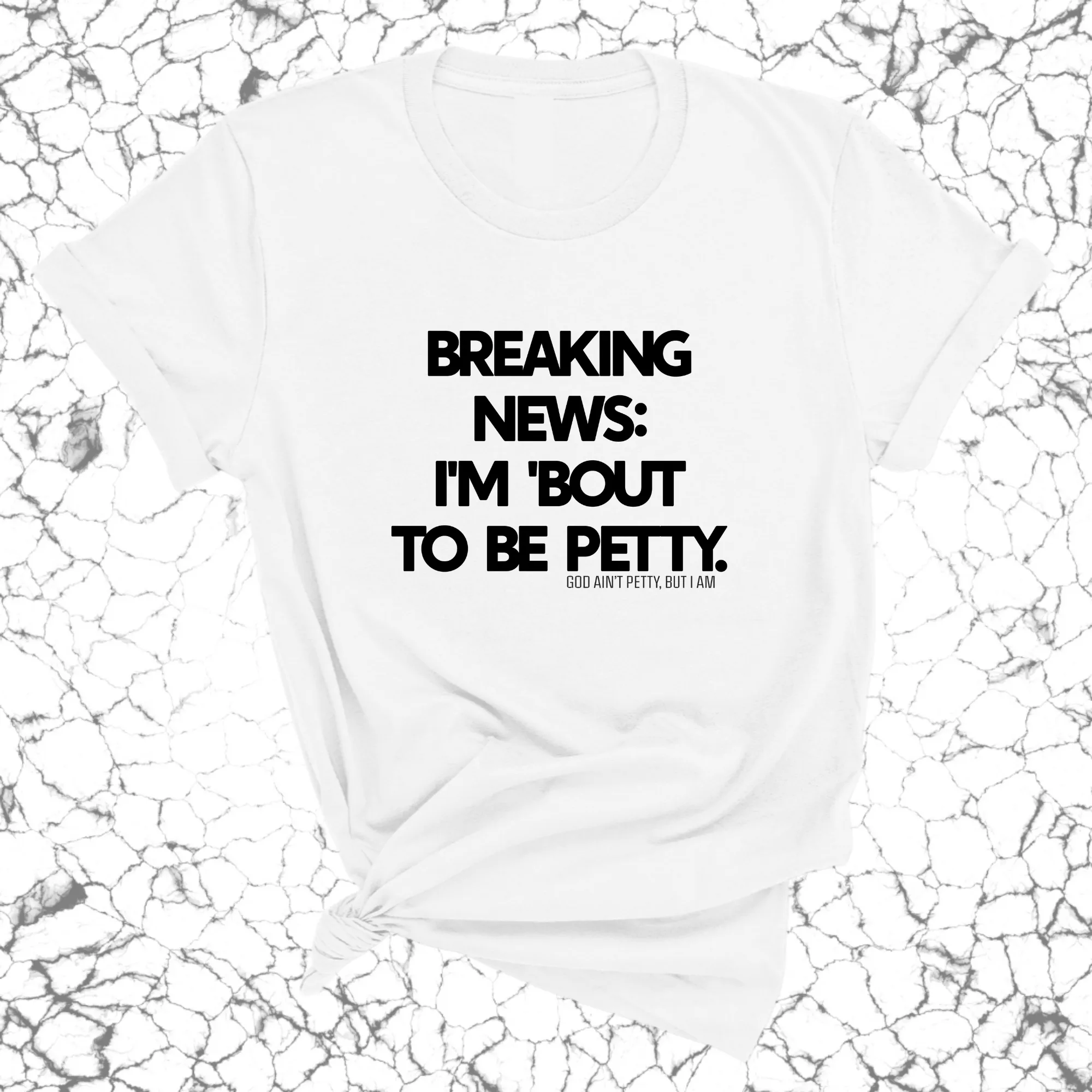 Breaking News: I'm 'bout to be Petty Unisex Tee