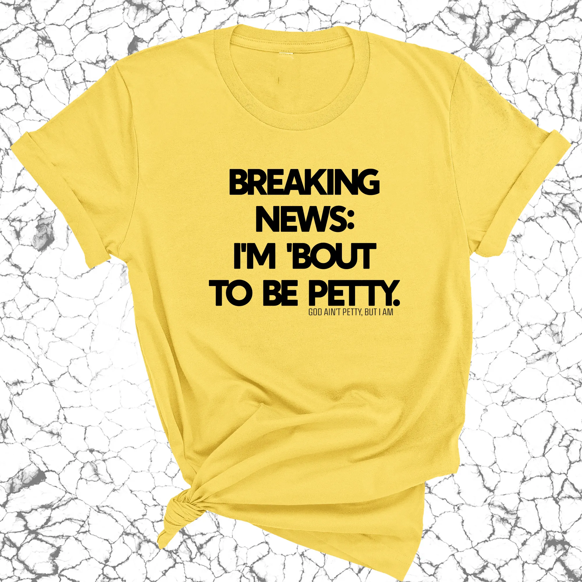 Breaking News: I'm 'bout to be Petty Unisex Tee