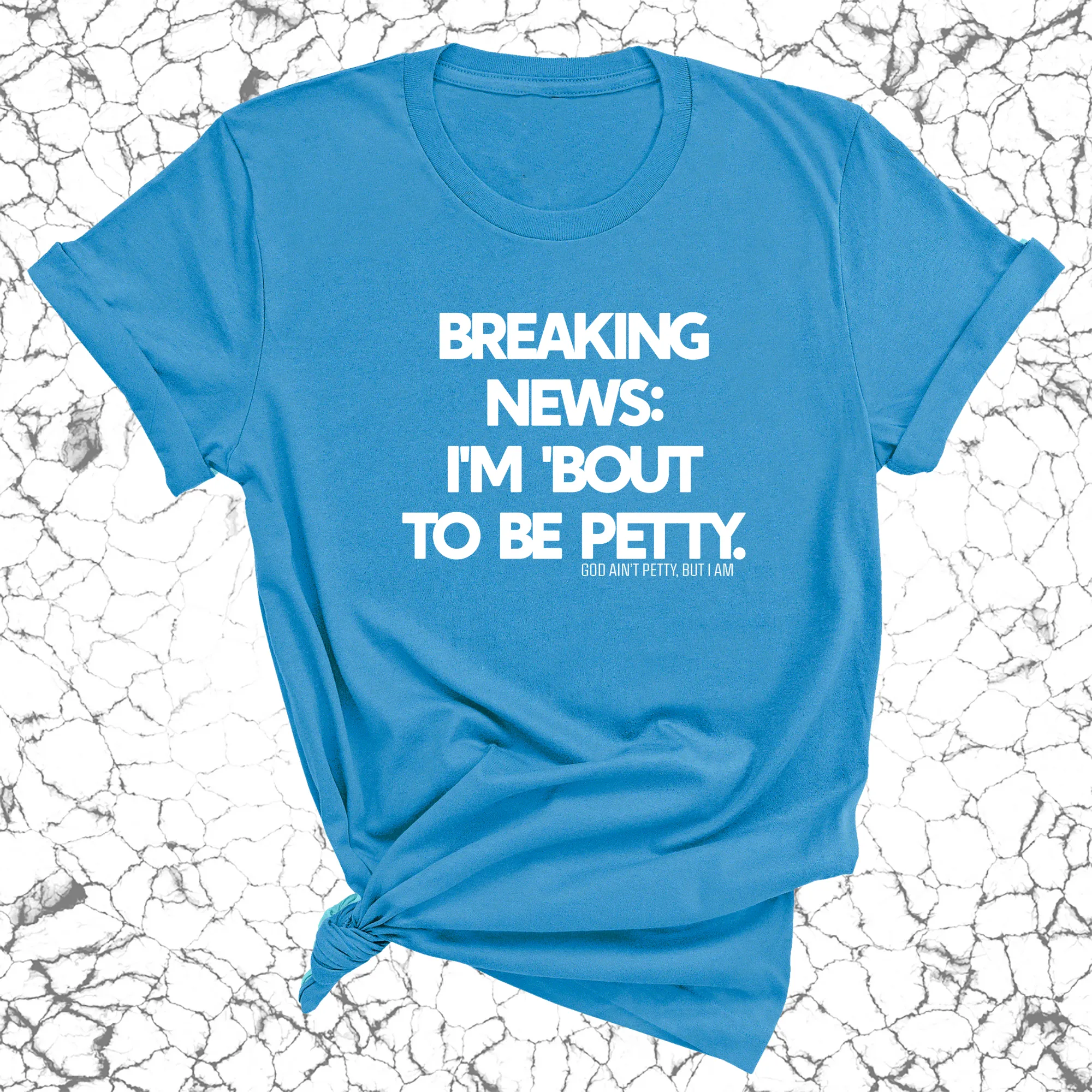 Breaking News: I'm 'bout to be Petty Unisex Tee