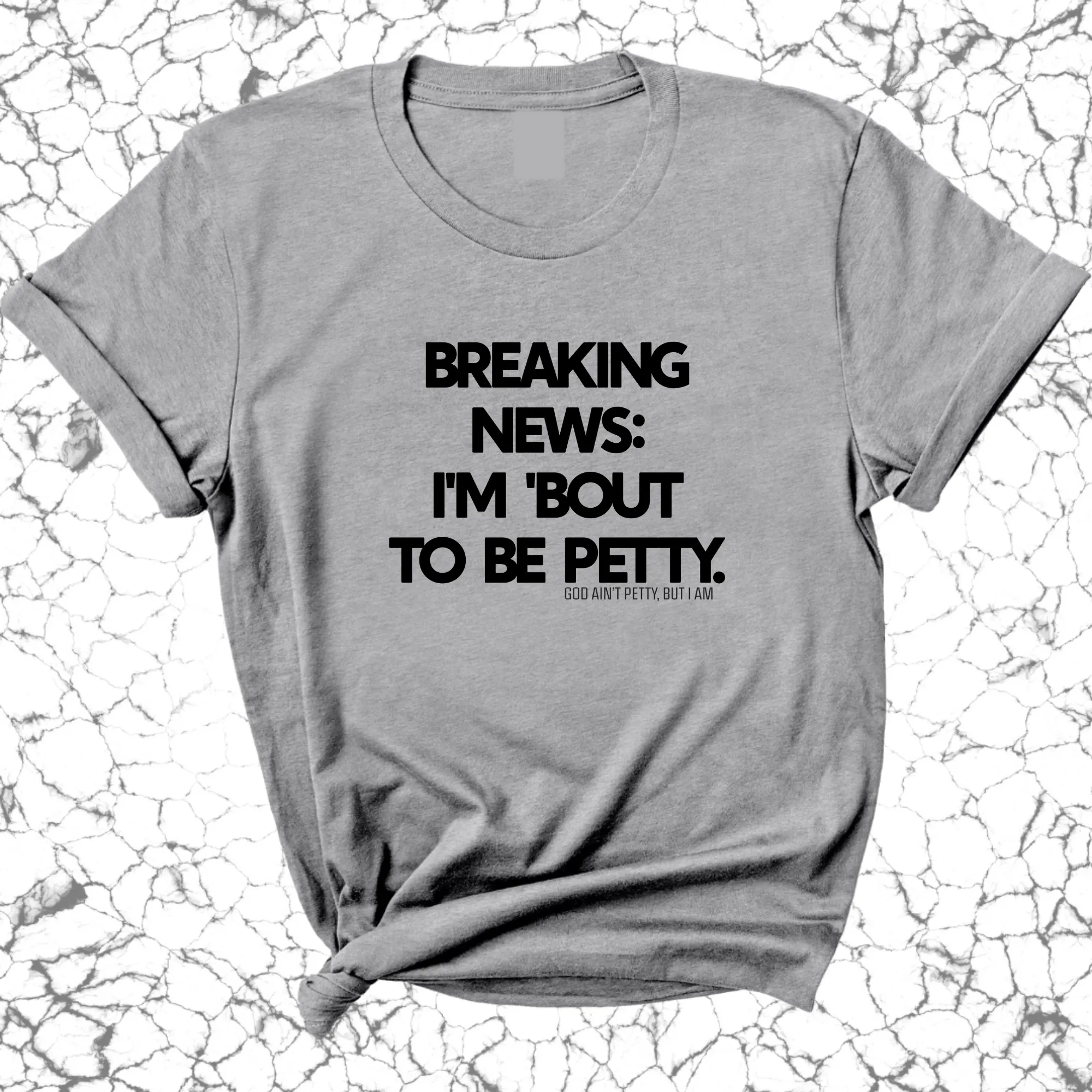 Breaking News: I'm 'bout to be Petty Unisex Tee