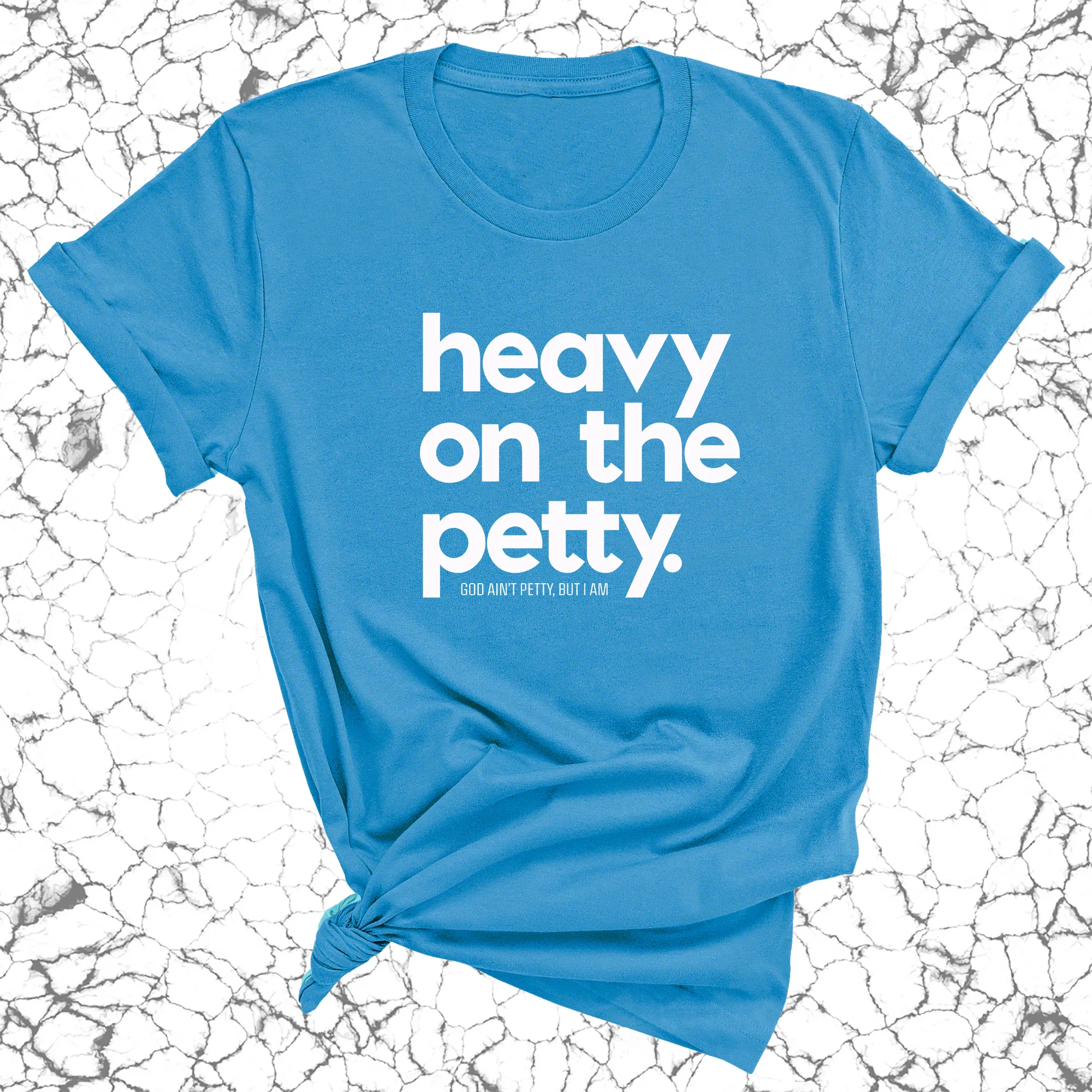 Heavy on the Petty Unisex Tee