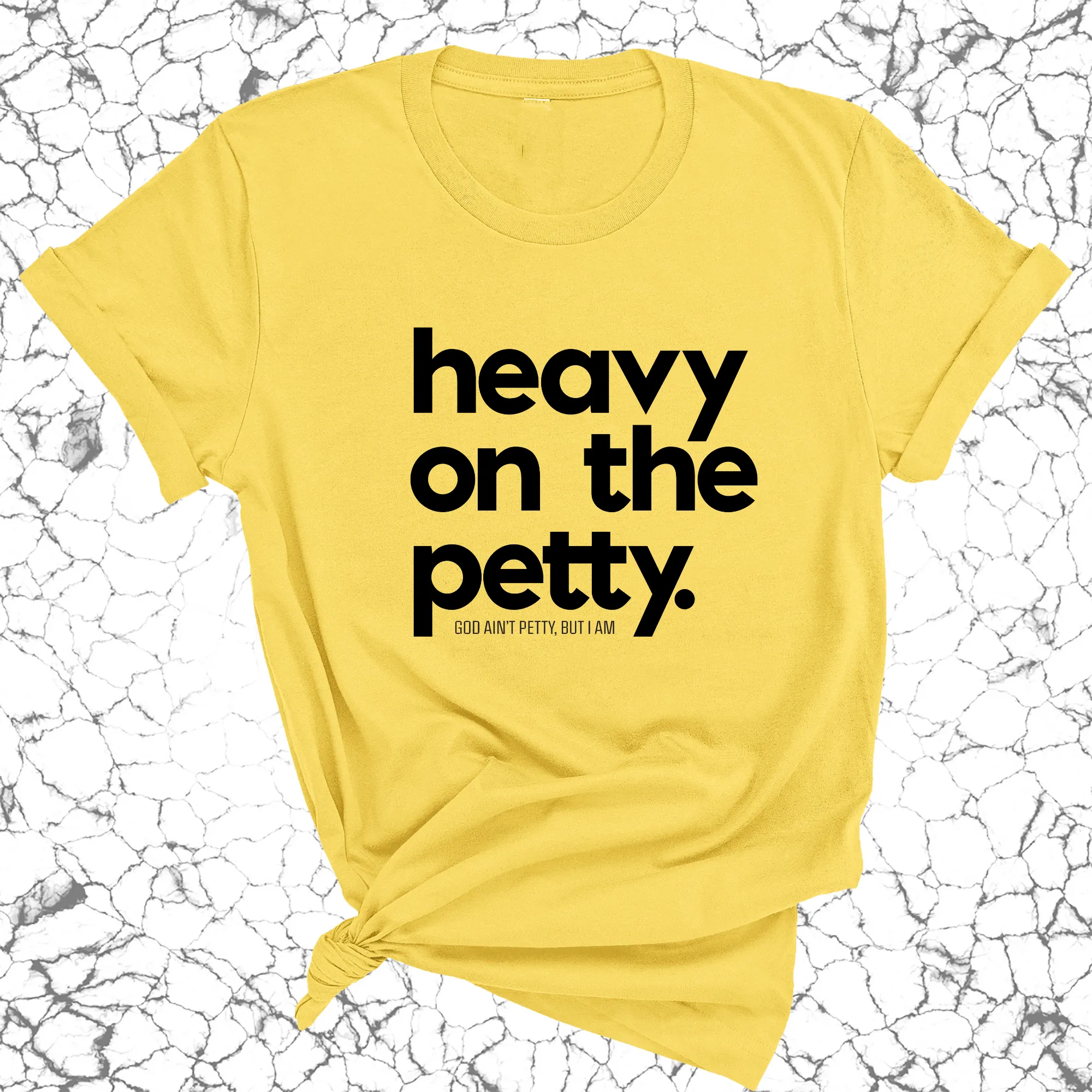 Heavy on the Petty Unisex Tee