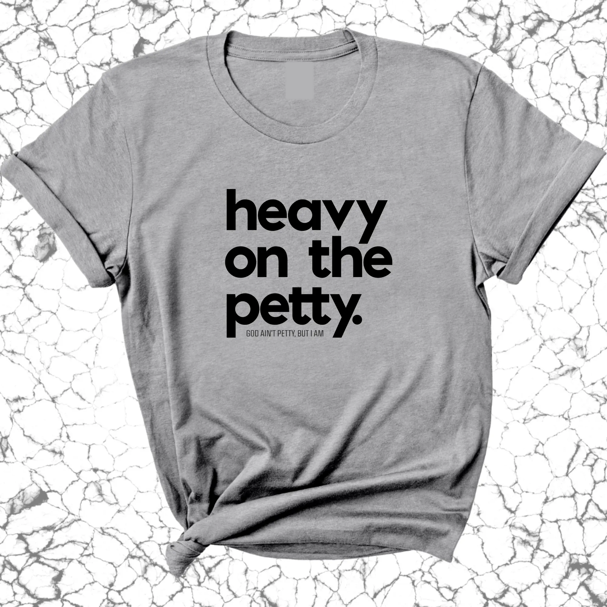 Heavy on the Petty Unisex Tee