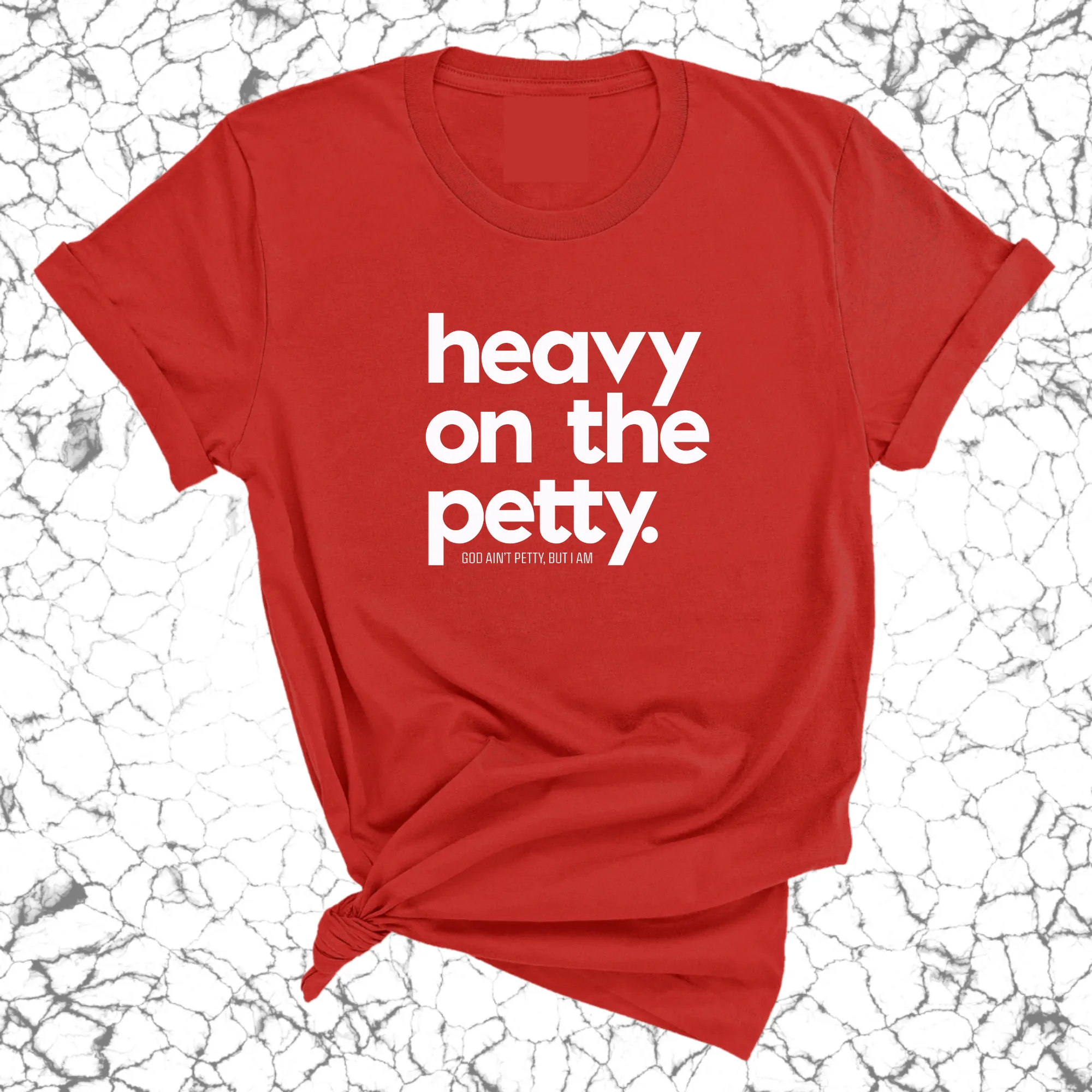 Heavy on the Petty Unisex Tee